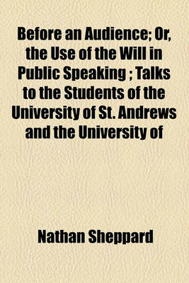 Book cover for Before an Audience; Or, the Use of the Will in Public Speaking Talks to the Students of the University of St. Andrews and the University of Aberdeen