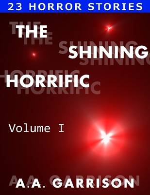 Book cover for The Shining Horrific: A Collection of Horror Stories - Volume I