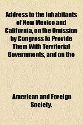 Book cover for Address to the Inhabitants of New Mexico and California, on the Omission by Congress to Provide Them with Territorial Governments, and on the