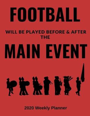 Book cover for Football Will Be Played Before & After the Main Event - 2020 Weekly Planner