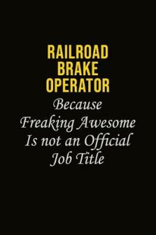 Cover of Railroad Brake Operator Because Freaking Awesome Is Not An Official Job Title