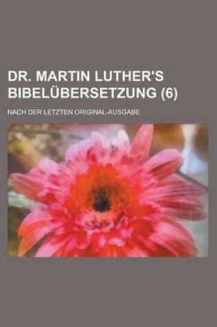 Cover of Dr. Martin Luther's Bibelubersetzung; Nach Der Letzten Original-Ausgabe (6 )