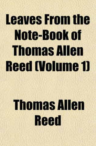 Cover of Leaves from the Note-Book of Thomas Allen Reed (Volume 1)