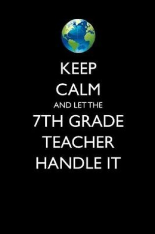 Cover of Keep Calm and Let the 7th Grade Teacher Handle It