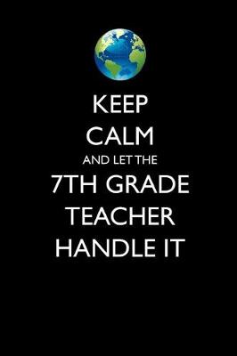 Book cover for Keep Calm and Let the 7th Grade Teacher Handle It