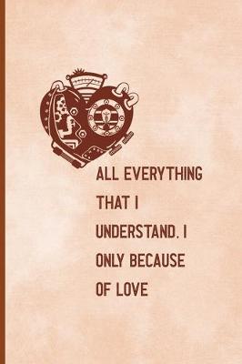 Book cover for All, Everything That I Understand, I Understand Only Because Of Love