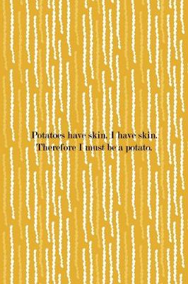 Book cover for Potatoes Have Skin. I HAve Skin. Therefore I Must Be A Potato.