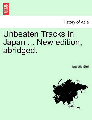 Book cover for Unbeaten Tracks in Japan ... New Edition, Abridged.