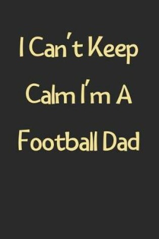 Cover of I Can't Keep Calm I'm A Football Dad