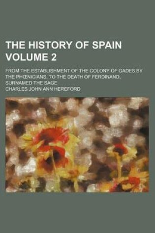 Cover of The History of Spain Volume 2; From the Establishment of the Colony of Gades by the PH Nicians, to the Death of Ferdinand, Surnamed the Sage