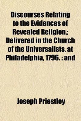 Book cover for Discourses Relating to the Evidences of Revealed Religion; Delivered in the Church of the Universalists, at Philadelphia, 1796.