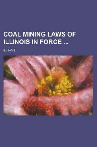 Cover of Coal Mining Laws of Illinois in Force