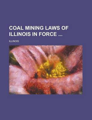 Book cover for Coal Mining Laws of Illinois in Force