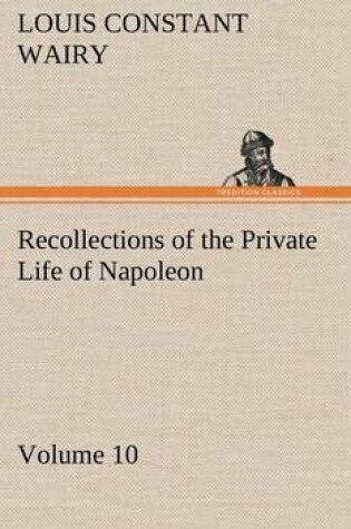 Cover of Recollections of the Private Life of Napoleon - Volume 10