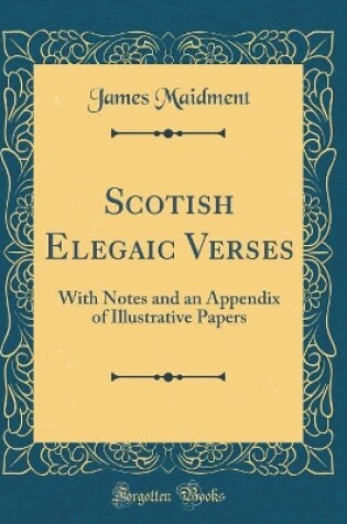 Cover of Scotish Elegaic Verses: With Notes and an Appendix of Illustrative Papers (Classic Reprint)