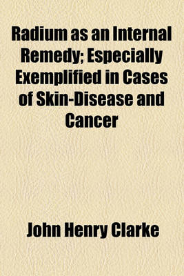 Book cover for Radium as an Internal Remedy; Especially Exemplified in Cases of Skin-Disease and Cancer