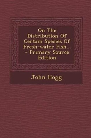 Cover of On the Distribution of Certain Species of Fresh-Water Fish...