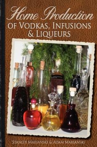 Cover of Home Production of Vodkas, Infusions & Liqueurs