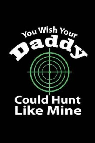 Cover of You Wish Your Daddy Could Hunt Like Mine