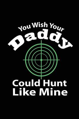 Book cover for You Wish Your Daddy Could Hunt Like Mine