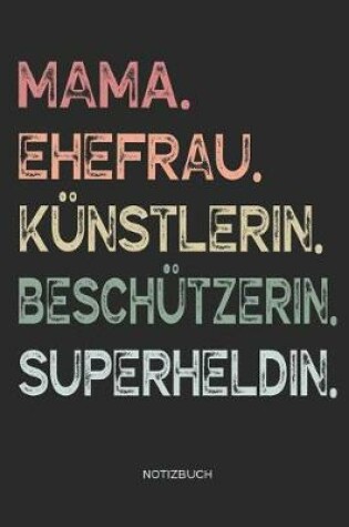 Cover of Mama. Ehefrau. Künstlerin. Beschützerin. Superheldin. - Notizbuch