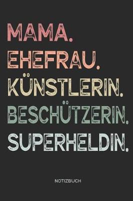 Book cover for Mama. Ehefrau. Künstlerin. Beschützerin. Superheldin. - Notizbuch