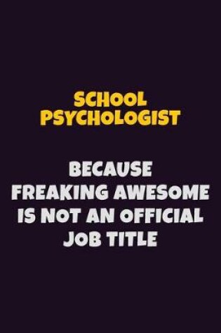 Cover of School Psychologist, Because Freaking Awesome Is Not An Official Job Title