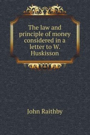 Cover of The law and principle of money considered in a letter to W. Huskisson