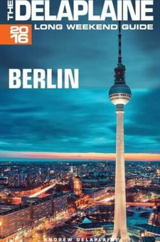 Cover of Berlin - The Delaplaine 2016 Long Weekend Guide