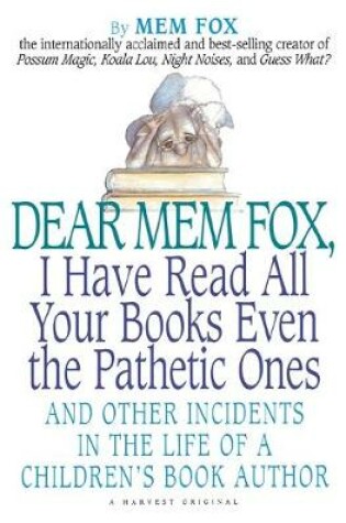 Cover of Dear Mem Fox, I Have Read All Your Books Even the Pathetic Ones