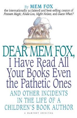 Book cover for Dear Mem Fox, I Have Read All Your Books Even the Pathetic Ones