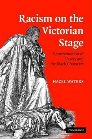 Cover of Racism on the Victorian Stage: Representation of Slavery and the Black Character