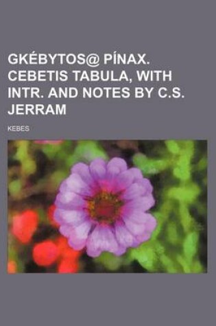 Cover of Gkebytos@ Pinax. Cebetis Tabula, with Intr. and Notes by C.S. Jerram