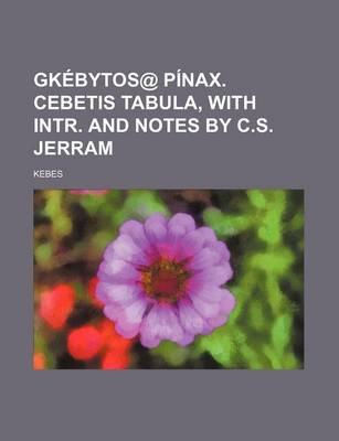 Book cover for Gkebytos@ Pinax. Cebetis Tabula, with Intr. and Notes by C.S. Jerram