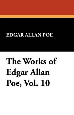 Book cover for The Works of Edgar Allan Poe, Vol. 10