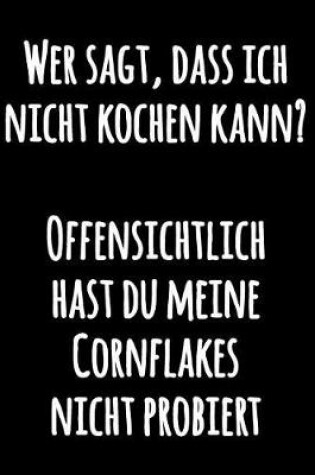 Cover of Wer sagt, dass ich nicht kochen kann? Offensichtlich hast du meine Cornflakes nicht probiert