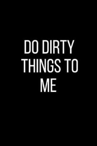 Cover of Do Dirty Things To Me