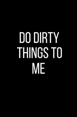 Book cover for Do Dirty Things To Me