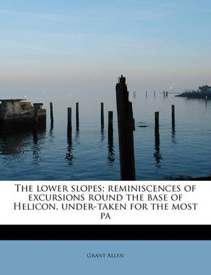 Book cover for The Lower Slopes; Reminiscences of Excursions Round the Base of Helicon, Under-Taken for the Most Pa