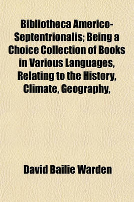 Book cover for Bibliotheca Americo-Septentrionalis; Being a Choice Collection of Books in Various Languages, Relating to the History, Climate, Geography,