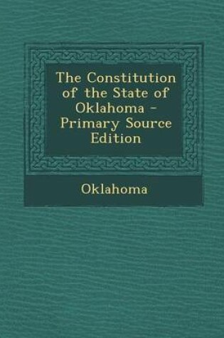 Cover of The Constitution of the State of Oklahoma - Primary Source Edition