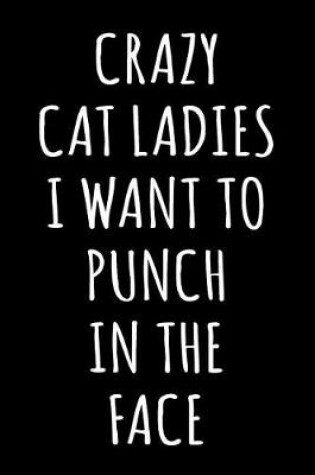 Cover of Crazy Cat Ladies I Want to Punch in the Face