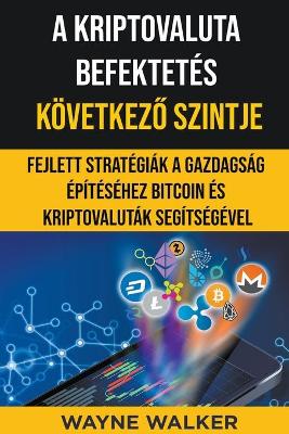 Book cover for A Kriptovaluta Befektetés Következő Szintje