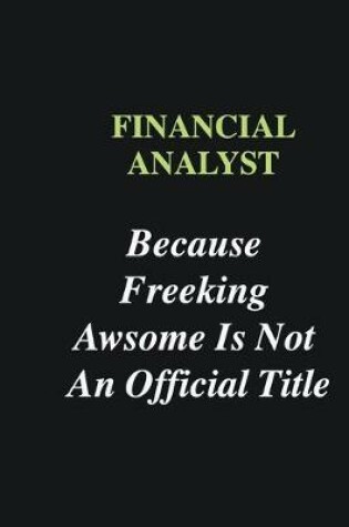 Cover of Financial Analyst Because Freeking Awsome is Not An Official Title