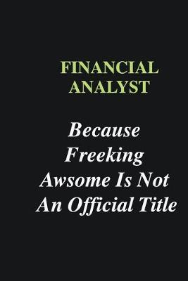 Book cover for Financial Analyst Because Freeking Awsome is Not An Official Title