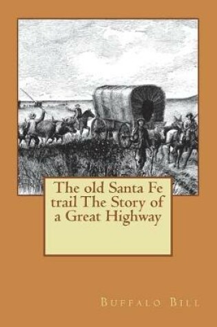 Cover of The old Santa Fe trail The Story of a Great Highway