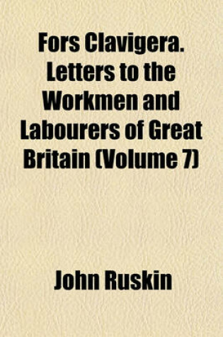 Cover of Fors Clavigera. Letters to the Workmen and Labourers of Great Britain (Volume 7)