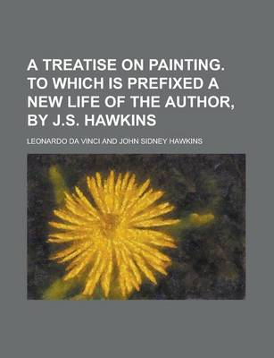Book cover for A Treatise on Painting. to Which Is Prefixed a New Life of the Author, by J.S. Hawkins