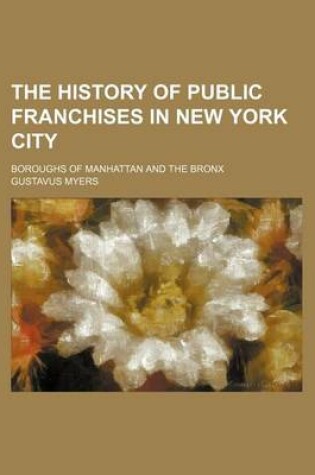 Cover of The History of Public Franchises in New York City; Boroughs of Manhattan and the Bronx