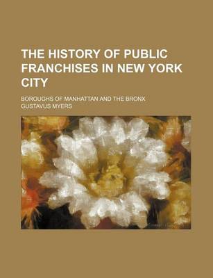 Book cover for The History of Public Franchises in New York City; Boroughs of Manhattan and the Bronx